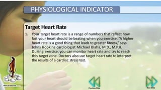 PHYSIOLOGICAL INDICATOR
Target Heart Rate
1. Your target heart rate is a range of numbers that reflect how
fast your heart...