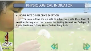PHYSIOLOGICAL INDICATOR
Next
Previous
2. BORG RATE OF PERCEIVE EXERTION
The scale allows individuals to subjectively rate ...