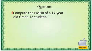 Questions
Click Here
🖒Compute the PMHR of a 17-year
old Grade 12 student.
 