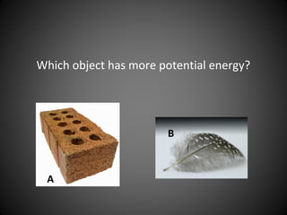 Which object has more potential energy?
A
B
 
