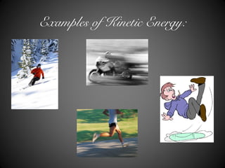 Examples of Kinetic Energy:
 