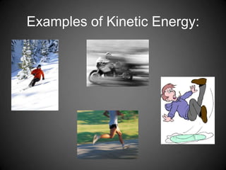 Examples of Kinetic Energy:
 