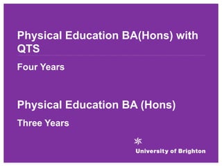 Physical Education BA(Hons) with
QTS
Four Years
Physical Education BA (Hons)
Three Years
 