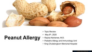 Peanut Allergy
• Topic Review
• May 8th, 2020
• Rapisa Nantanee, M.D.
• Pediatric Allergy and Immunology Unit
• King Chulalongkorn Memorial Hospital
This Photo by Unknown Author is licensed under CC BY-NC
 