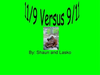 By: Shaun and Lasko 11/9 Versus 9/11 