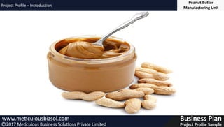 Peanut Butter
Manufacturing Unit
Project Profile – Introduction
 