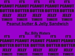 Peanut butter & Jelly Sandwich By: Billy Waters 