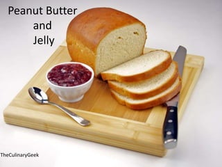 Peanut Butter
and
Jelly
TheCulinaryGeek
 