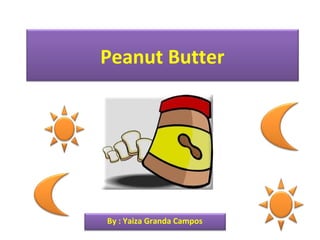 Peanut Butter
By : Yaiza Granda Campos
 