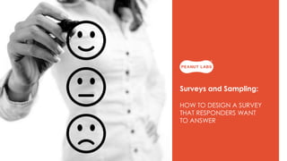 Surveys and Sampling:
HOW TO DESIGN A SURVEY
THAT RESPONDERS WANT
TO ANSWER

 