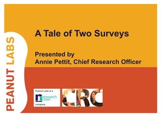 #CRC2014 @LoveStats 
A Tale of Two Surveys 
Presented by 
Annie Pettit, Chief Research Officer 
Peanut Labs is a 
company  