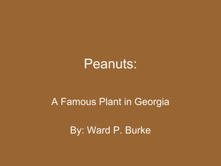 Peanuts:

A Famous Plant in Georgia

   By: Ward P. Burke
 