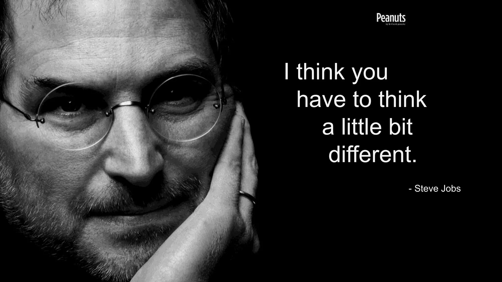I think you
have to think
a little bit
different.
- Steve Jobs
 