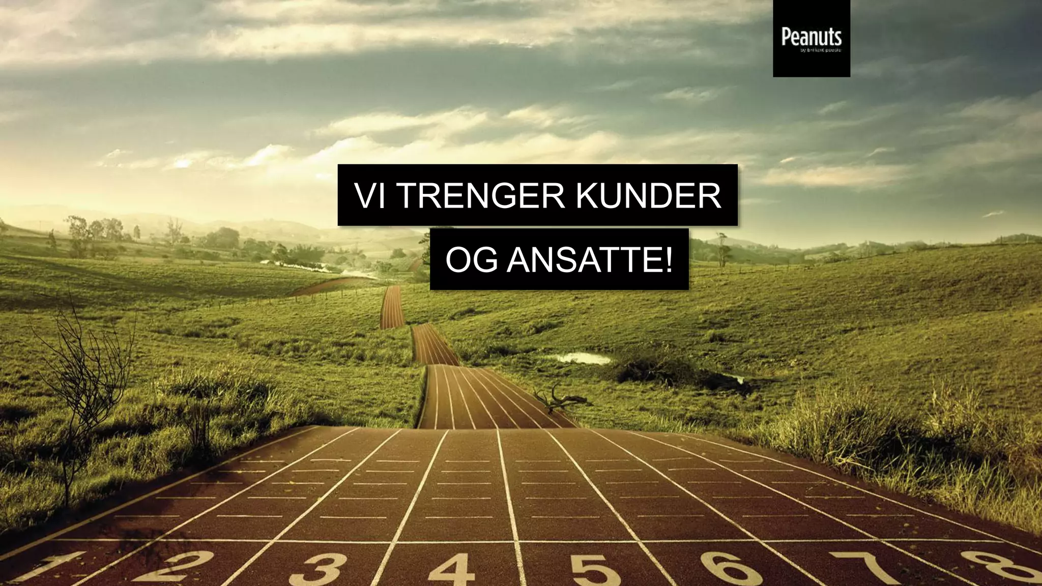 VI TRENGER KUNDER
OG ANSATTE!
 