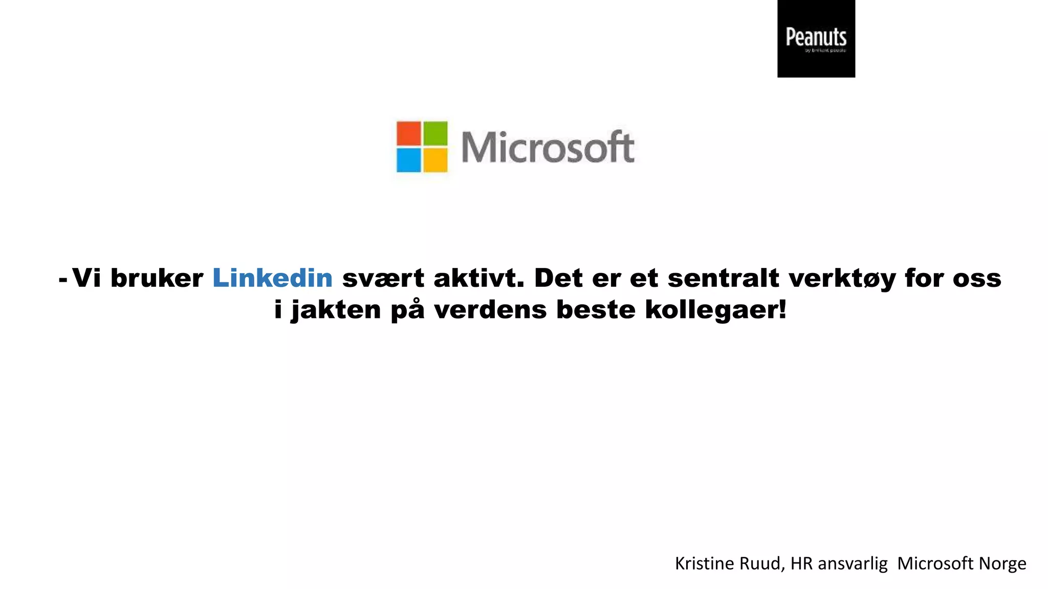 - Vi bruker Linkedin svært aktivt. Det er et sentralt verktøy for oss
i jakten på verdens beste kollegaer!
Kristine Ruud, HR ansvarlig Microsoft Norge
 
