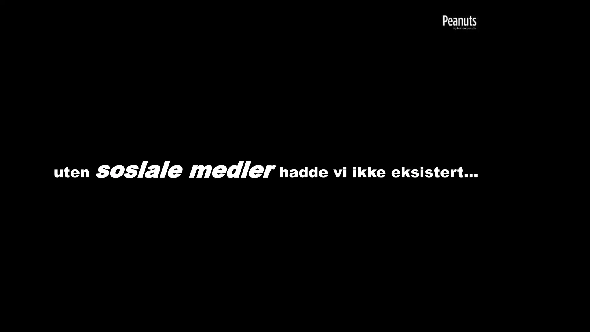 uten sosiale medier hadde vi ikke eksistert…
 