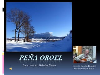 PEÑA OROEL
Autor: Antonio Grávalos Muñio   Soneto: Aurelio Español
                                Música: Concha Buika
 