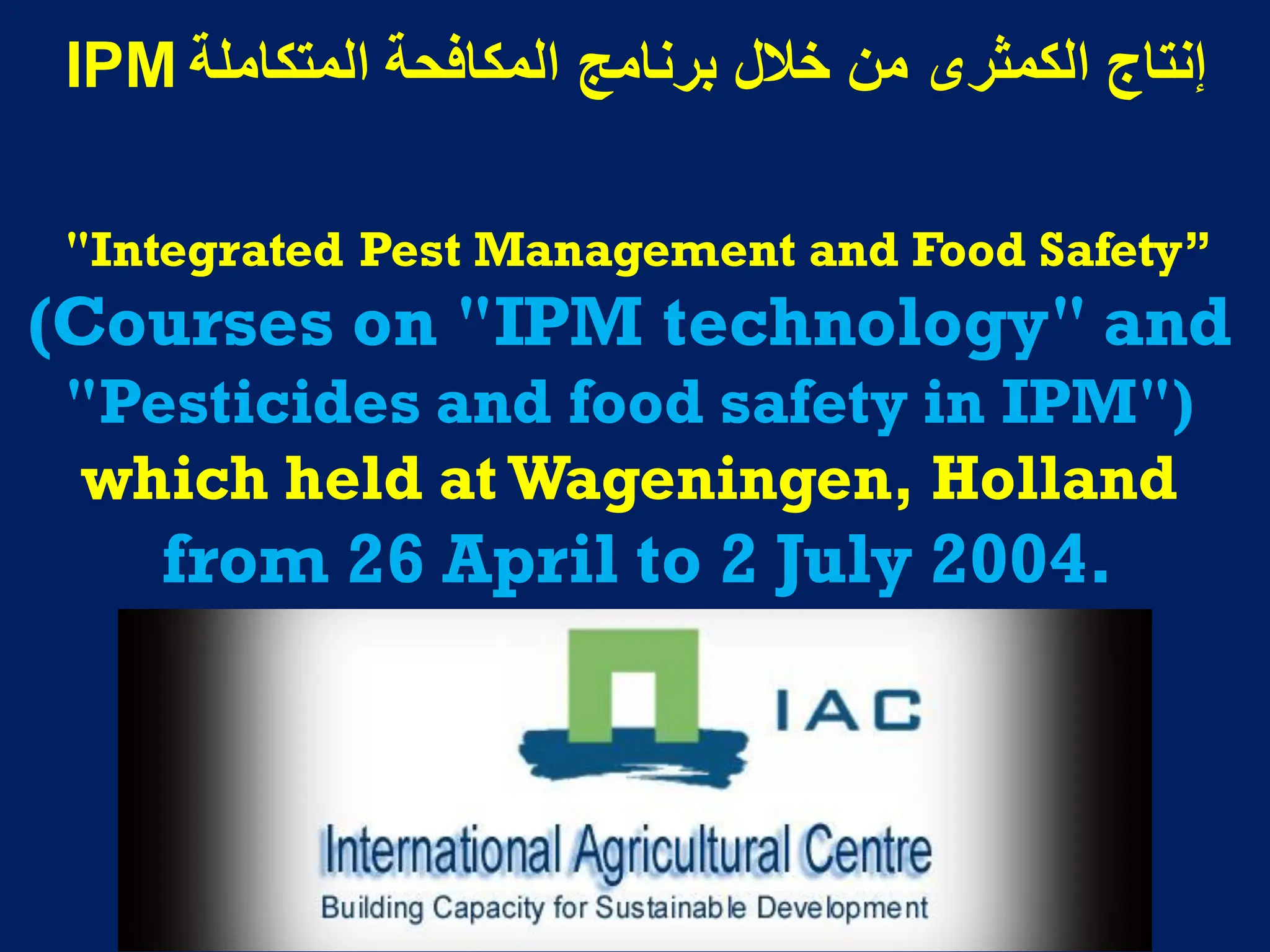 ‫المتكاملة‬ ‫المكافحة‬ ‫برنامج‬ ‫خالل‬ ‫من‬ ‫الكمثرى‬ ‫إنتاج‬
IPM
Training Programme on
"Integrated Pest Management and Food Safety”
(Courses on "IPM technology" and
"Pesticides and food safety in IPM")
which held at Wageningen, Holland
from 26 April to 2 July 2004.
 