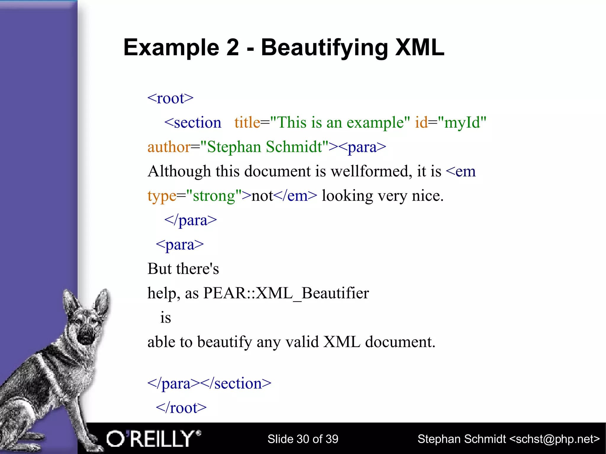 Example 2 - Beautifying XML <root> <section   title = "This is an example"   id = "myId" author = "Stephan Schmidt" ><para> Although this document is wellformed, it is  <em  type = "strong" > not </em>   looking very nice. </para> <para> But there's help, as PEAR::XML_Beautifier is able to beautify any valid XML document. </para></section> </root> 