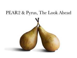 PEAR2 & Pyrus, The Look Ahead 
