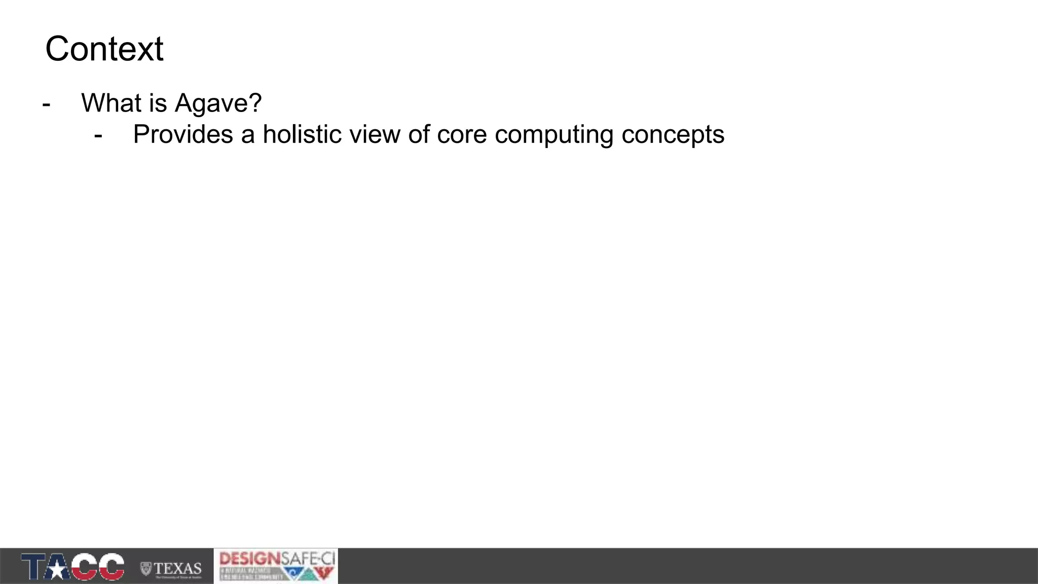 - What is Agave? - Provides a holistic view of core computing concepts Context 