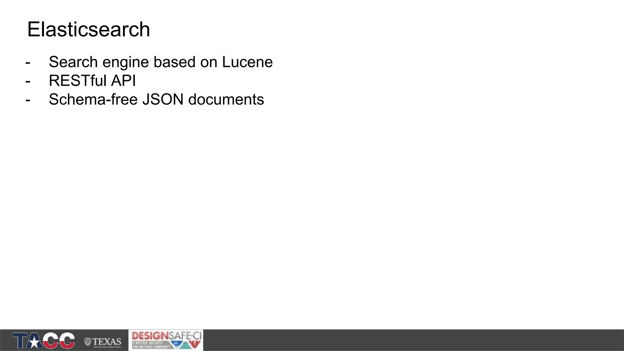 - Search engine based on Lucene - RESTful API - Schema-free JSON documents Elasticsearch 