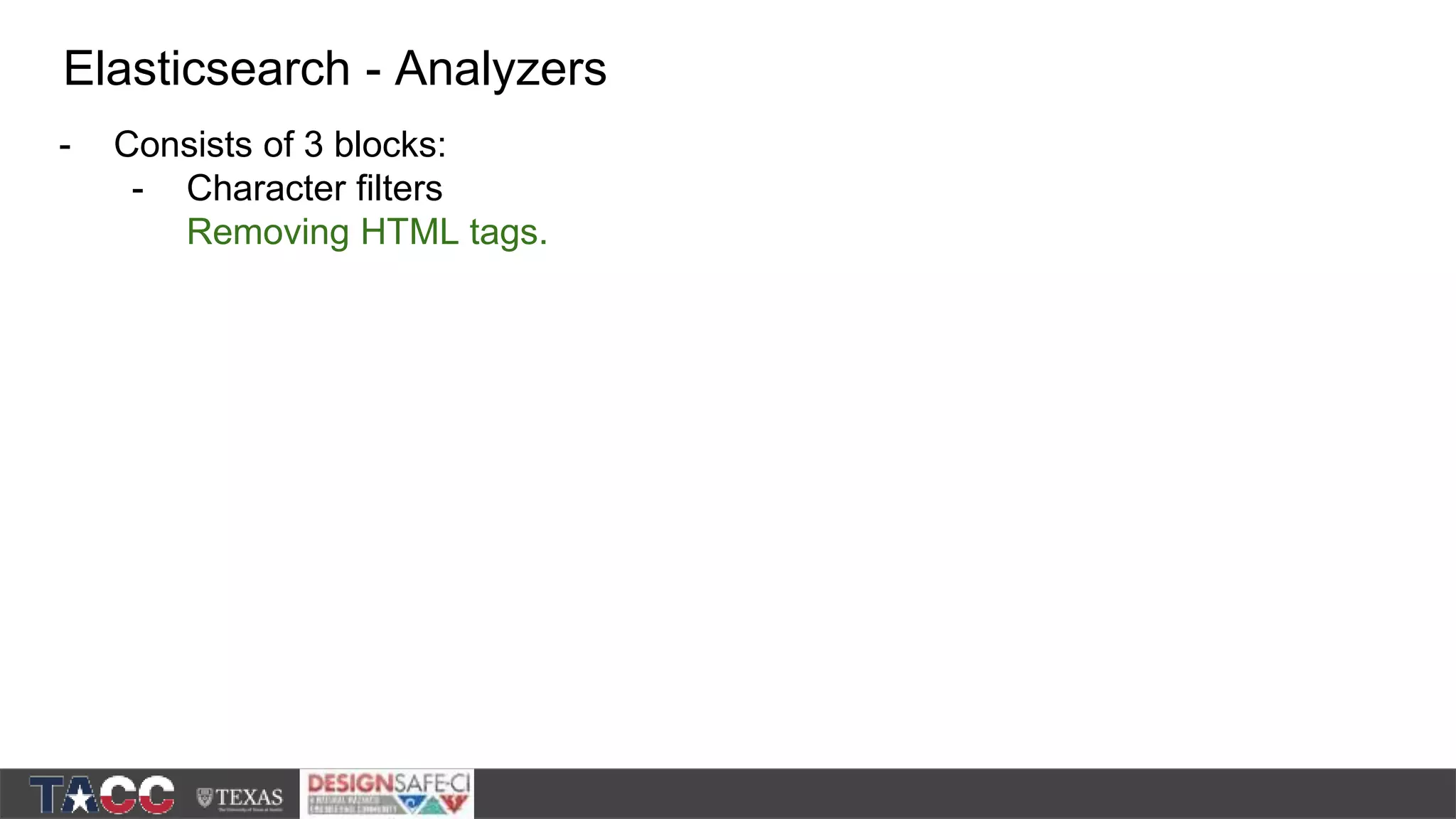 - Consists of 3 blocks: - Character filters Removing HTML tags. Elasticsearch - Analyzers 