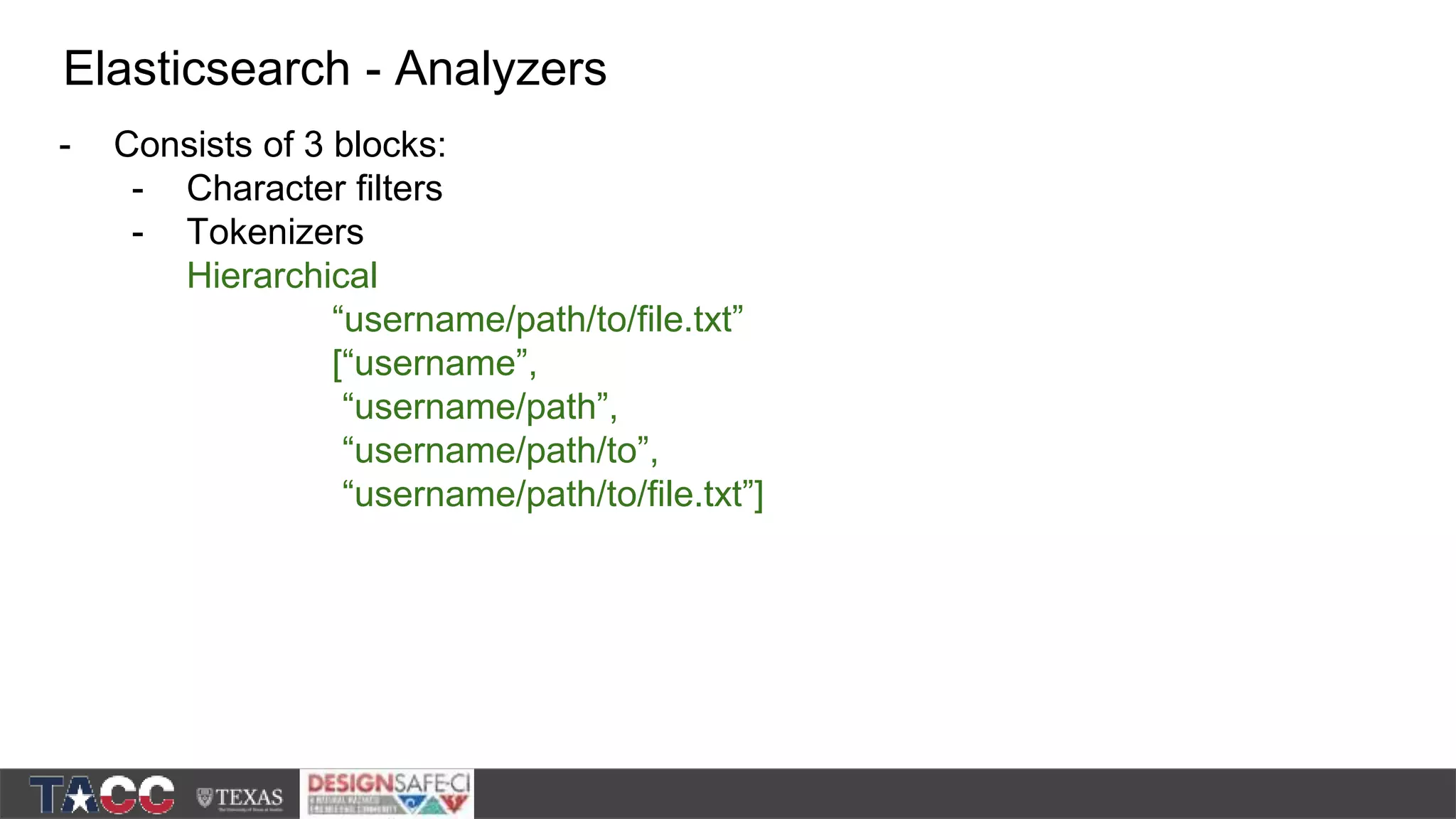 - Consists of 3 blocks: - Character filters - Tokenizers Hierarchical “username/path/to/file.txt” [“username”, “username/path”, “username/path/to”, “username/path/to/file.txt”] Elasticsearch - Analyzers 