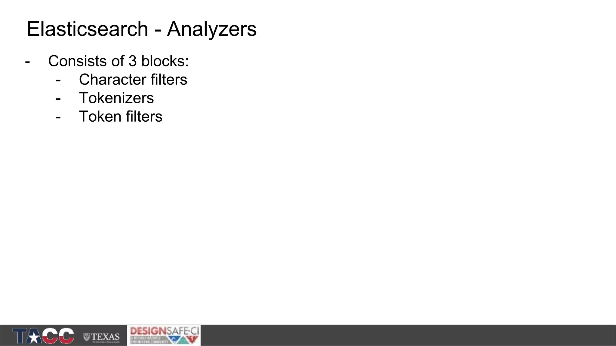 - Consists of 3 blocks: - Character filters - Tokenizers - Token filters Elasticsearch - Analyzers 