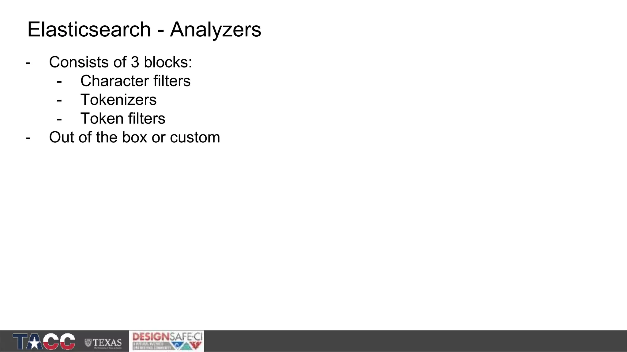 - Consists of 3 blocks: - Character filters - Tokenizers - Token filters - Out of the box or custom Elasticsearch - Analyzers 
