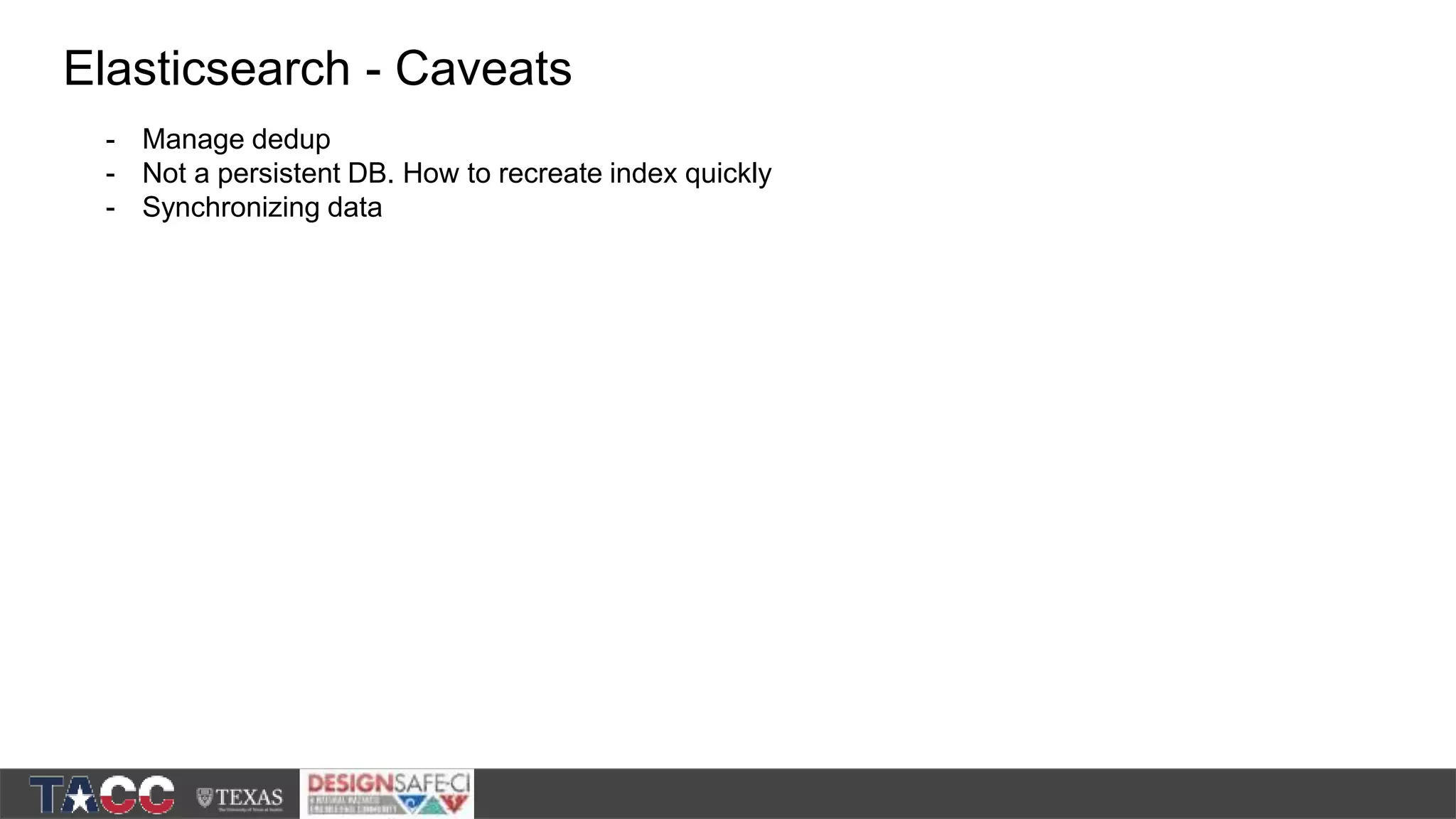 Elasticsearch - Caveats - Manage dedup - Not a persistent DB. How to recreate index quickly - Synchronizing data 