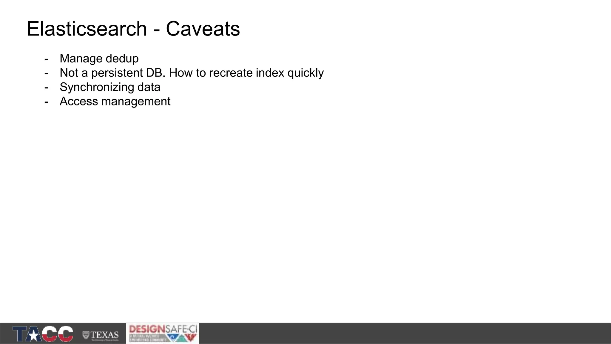 Elasticsearch - Caveats - Manage dedup - Not a persistent DB. How to recreate index quickly - Synchronizing data - Access management 