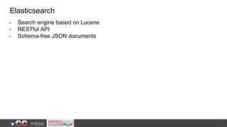 - Search engine based on Lucene
- RESTful API
- Schema-free JSON documents
Elasticsearch
 