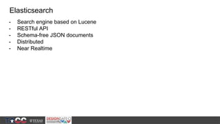 - Search engine based on Lucene
- RESTful API
- Schema-free JSON documents
- Distributed
- Near Realtime
Elasticsearch
 