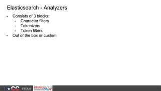 - Consists of 3 blocks:
- Character filters
- Tokenizers
- Token filters
- Out of the box or custom
Elasticsearch - Analyz...