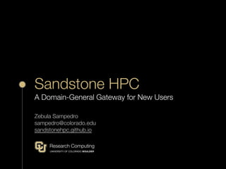 Sandstone HPC
A Domain-General Gateway for New Users
Zebula Sampedro
sampedro@colorado.edu
sandstonehpc.github.io
 