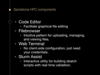 Sandstone HPC components
◦ Code Editor
▫ Facilitate graphical file editing
◦ Filebrowser
▫ Intuitive pattern for uploading...