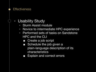 Effectiveness
◦ Usability Study
▫ Slurm Assist module
▫ Novice to intermediate HPC experience
▫ Performed sets of tasks on...