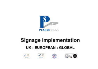 Signage Implementation
 UK : EUROPEAN : GLOBAL
 