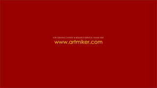 FOR CREATIVE CONTENT & RESEARCH SERVICES, PLEASE VISIT:
www.artmiker.com
 