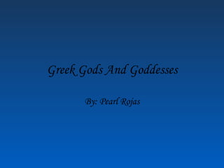 Greek Gods And Goddesses By: Pearl Rojas 