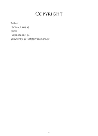 Copyright
Author
[Robin Arora]
Editor
[Simran Arora]
Copyright © 2016 [http://pearl.org.in/]
4
 