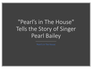 "Pearl’s in The House"
Tells the Story of Singer
Pearl Bailey
Pearl's in The House
 