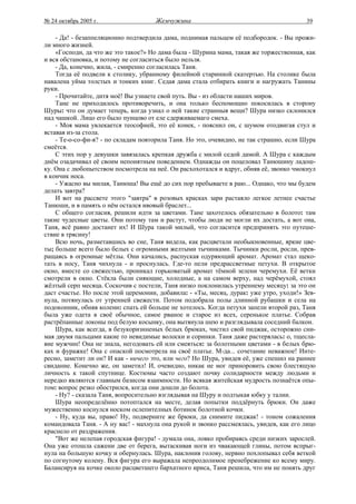 № 24 октябрь 2005 г.                 Жемчужина                                          39

    - Да! - безаппеляционно подтвердила дама, поднимая пальцем её подбородок. - Вы прожи-
ли много жизней.
    «Господи, да что же это такое?» Но дама была - Шурина мама, такая же торжественная, как
и вся обстановка, и потому не согласиться было нельзя.
    - Да, конечно, жила, - смиренно согласилась Таня.
    Тогда её подвели к столику, убранному филейной старинной скатертью. На столике была
навалена уйма толстых и тонких книг. Седая дама стала отбирать книги и нагружать Танины
руки.
    - Прочитайте, дитя моё! Вы узнаете свой путь. Вы - из области наших миров.
    Тане не приходилось противоречить, и она только беспомощно покосилась в сторону
Шуры: что он думает теперь, когда узнал о ней такие странныя вещи? Шура низко склонился
над чашкой. Лицо его было пунцово от еле сдерживаемаго смеха.
    - Моя мама увлекается теософией, это её конек, - пояснил он, с шумом отодвигая стул и
вставая из-за стола.
    - Те-о-со-фи-я? - по складам повторила Таня. Но это, очевидно, не так страшно, если Шура
смеётся.
    С этих пор у девушки завязалась крепкая дружба с милой седой дамой. А Шура с каждым
днём озадачивал её своим непонятным поведением. Однажды он поцеловал Танюшину ладош-
ку. Она с любопытством посмотрела на неё. Он расхохотался и вдруг, обняв её, звонко чмокнул
в кончик носа.
    - Ужасно вы милая, Танюша! Вы ещё до сих пор пребываете в раю... Однако, что мы будем
делать завтра?
    И вот на рассвете этого "завтра" в розовых красках зари растаяло легкое летнее счастье
Танюши, и в память о нём остался ивовый браслет...
    С общего согласия, решили идти за цветами. Тане захотелось обязательно в болото: там
такие чудесные цветы. Они потому там и растут, чтобы люди не могли их достать, а вот она,
Таня, всё равно достанет их! И Шура такой милый, что согласится предпринять это путеше-
ствие в трясину!
    Всю ночь, разметавшись во сне, Таня видела, как расцветали необыкновенные, яркие цве-
ты; больше всего было белых с огромными желтыми тычинками. Тычинки росли, росли, прев-
ращаясь в огромные мётлы. Они качались, распуская одуряющий аромат. Аромат стал щеко-
тать в носу, Таня чихнула - и проснулась. Где-то пели предрассветные петухи. В открытое
окно, вместе со свежестью, проникал горьковатый аромат тёмной зелени черемухи. Её ветки
смотрели в окно. Стёкла были сияющие, холодные, а на самом верху, над черёмухой, стоял
жёлтый серп месяца. Соскочив с постели, Таня низко поклонилась утреннему месяцу: за это он
даст счастье. Но после этой церемонии, добавила: - «Ты, месяц, дурак: уже утро, уходи!» Зев-
нула, потянулась от утренней свежести. Потом подобрала полы длинной рубашки и села на
подоконник, обняв колени: спать ей больше не хотелось. Когда петухи запели второй раз, Таня
была уже одета в своё обычное, самое рваное и старое из всех, серенькое платье. Собрав
растрёпанные локоны под белую косынку, она вытянула шею и разглядывала соседний балкон.
    Шура, как всегда, в безукоризнненых белых брюках, чистил свой пиджак, осторожно сни-
мая двумя пальцами какие то невидимые волоски и соринки. Таня даже растерялась: о, тщесла-
вие мужчин! Она не знала, негодовать ей или смеяться: за болотными цветами - в белых брю-
ках и фуражке! Она с опаской посмотрела на своё платье. М-да... сочетание неважное! Инте-
ресно, заметит ли он? И как - ничего это, или чего? Но Шура, увидев её, уже спешил на раннее
свидание. Конечно же, он заметил! И, очевидно, никак не мог приноровить свою блестящую
личность к такой спутнице. Костюмы часто создают почву солидарности между людьми и
нередко являются главным базисом взаимности. Но всякая житейская мудрость познаётся опы-
том: вопрос резко обострился, когда они дошли до болота.
    - Ну? - сказала Таня, вопросительно взглядывая на Шуру и подтыкая юбку у талии.
    Шура неопределённо потоптался на месте, делая попытки поддёрнуть брюки. Он даже
мужественно коснулся носком ослепителных ботинок болотной кочки.
    - Ну, куда вы, право! Ну, подверните же брюки, да снимите пиджак! - тоном сожаления
командовала Таня. - А ну вас! - махнула она рукой и звонко рассмеялась, увидев, как его лицо
краснело от раздражения.
    "Вот же нелепая городская фигура! - думала она, ловко пробираясь среди низких зарослей.
Она уже отошла сажени две от берега, вытаскивая ноги из чвакающей глины, потом вспрыг-
нула на большую кочку и обернулась. Шура, наклонив голову, нервно похлопывал себя веткой
по согнутому колену. Вся фигура его выражала непреодолимое пренебрежение ко всему миру.
Балансируя на кочке около расцветшего бархатного ириса, Таня решила, что им не понять друг
 