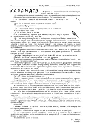 40                                    Жемчужина                           № 28 октябрь 2006 г.


                                             «Караматэ..!» - прокричал за моей спиной попугай.
                                         – Ложись, стрелять буду!»
    Я оглянулась: зелёный попугайчик сидел, крутя головой и раздражённо перебирая лапками.
    «Маценапа..!» - закончил свой странный монолог болтливый пернатый.
    - Не удивляйтесь, - сказала мне вошедшая хозяйка, - он болтает, что
попало!
    - А что это за странные слова, похожие на японский язык?
    - Не знаю, сам придумывает…
    - А насчёт стрельбы?
    - А-а… Это он вчера с дедом смотрел детектив, там и нахватался.
    - Сколько же он знает слов?
    - Да кто его знает, никто не считал.
    - Как же вы его такому научили? Мы своего предыдущего попугая обучали
по специальной программе, но… впустую.
    - Ну, у нас зато другая проблема: от его болтовни болит голова! Всем и всему подра-
жает! Утомительный талант. Вот, на днях нам привезли мебель; так пока грузчики вносили и
протискивали мебель через узкие проёмы дверей, Кешка сидел в клетке внимательно-при-
тихший; но после их ухода – уже три дня подряд!! – мы слушаем «их мнение» о нашей
квартире, о сложных разворотах и пр., и пр. Причём Кешка орёт с таким азартом, как будто сам
таскает тяжести…
    Я с восторгом слушаю о полюбившейся птичке – ведь, здесь я нахожусь не случайно: про-
читав в газете о распродаже волнистых попугайчиков, мои ребята решили ещё раз попытать
счастья в обучении пернтых.
    У хозяйки, кроме болтуна, их оказалось более десяти. Но они нас уже не интересовали.
    - Продайте нам Кешу! Назовите любую сумму, мы согласны.
    Немного поторговавшись, хозяйка отдаёт попугая. Мы быстро забираем испуганного гово-
руна, боясь, что хозяйка передумает.
    В новой квартире Кеша молча просидел три дна. Нахохлившись, раздражённо перебирал
клювом перья, стараясь не смотреть в нашу сторону. Как видно, ни мы, ни наша квартира ему
не нравились. Мы посоветовались, и решили выпустить его из клетки. Время было обеденное,
за столом как раз собралась вся семья.
    Выход на волю длился несколько секунд, – несколько раз зелёная злючка пикировала над
нашими головами, потом уселась посредине стола; потом попугай быстро пробежал между
тарелками, подскочил к моей руке и больно ударил клювом.
    - За что? – только и успела воскликнуть я.
    «За всё!» - всем своим видом говорил попугай, бегло заглядывая в незащищённые тарелки.
    Быстро перекусив, Кешка уселся на спинку стула и, впервые за три дня, заговорил. И тогда
мы поняли, что время он зря не терял: тонким высоким голосом он начал свой рассказ на стран-
ном «японском» языке, сотрясая комнату эмиционально-выразительной речью.
    Мы притихли: что-то знакомое проскальзывало в его выступлении. Но в чём была загвозд-
ка, поняли лишь тогда, когда через малый интервал Кешка неожиданно сменил тональность:
«Камаца фаря», - сказал он низким, глуховатым голосом моего неразговорчивого мужа.
    Вот тут-то всё и прояснилось: именно так мы разговаривали между собой – долго, быстро,
односложно… Внимательная птаха правильно уловила не только наши интонации, но и черты
характера!
    Так постепенно новый жилец осваивал нас, нашу квартиру, наш быт.
    С удовольствием летая по квартире, он делал временные передышки на наших плечах и
запасных аэродромах голов. Особым местом для Кеши была кухня, где он, наблюдая за руками,
щебетал мне в ухо:
    - Шинкуешь..?
    - Шинкую, шинкую… - отвечала я нашему общему любимцу, стараясь при этом угостить
его чем-нибудь вкусненьким.
    - Спасибо..! - говорила благодарная птичка, заглядывая в очередную кастрюлю.
    Вот так у нас появился новый член семьи – иначе его и не назовёшь. Как и у прежней
хозяйки, он пересказывал телевизионные передачи, дразнил детей и… просто от души говорил.
Причём во всю глотку.
    Но у нас от него голова не болела.
                                                                                  И.С. Лобода.
                                                                                    Хабаровск.
 