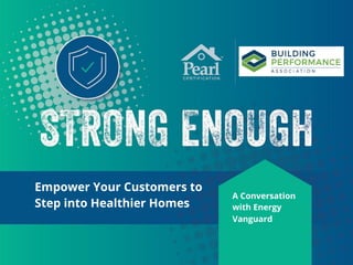 A Conversation
with Energy
Vanguard
Empower Your Customers to
Step into Healthier Homes
 