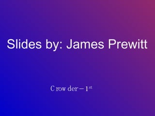 Slides by: James Prewitt Crowder – 1 st   