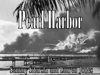 Pearl Harbor by, Sammy Sitarski and Lauren Jones 
