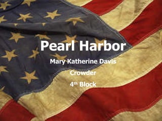 Pearl Harbor Mary Katherine Davis Crowder 4 th  Block 