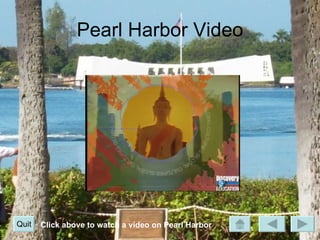 Pearl Harbor Video Click above to watch a video on Pearl Harbor Quit 